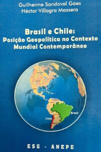Brasil e Chile : posição geopolítica no contexto mundial contemporâneo / Guilherme Sandoval Góes, Héctor Villagra Massera.